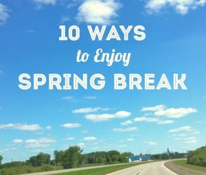 10 Ways to Enjoy Spring Break